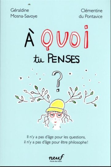 à quoi tu penses ? il n’y a pas d’âge pour les questions, il n’y a pas d’âge pour être philosophe !