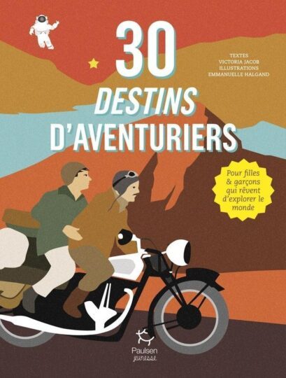 30 destins d’aventuriers : pour filles et garçons qui rêvent d’explorer le monde