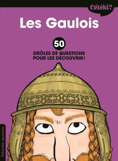 Cétéki ? : les Gaulois ; 50 drôles de questions pour les découvrir !