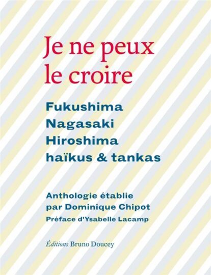 Je ne peux le croire ; Fukushima, Nagasaki, Hiroshima, haïkus et tankas