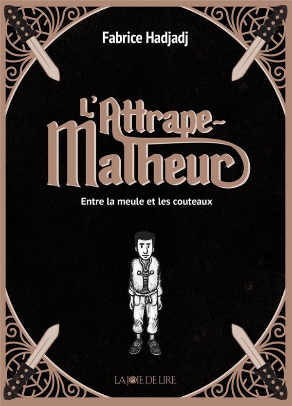 L’attrape-malheur Tome 1 : entre la meule et les couteaux