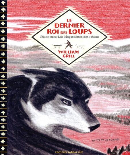 Le dernier roi des loups ; l’histoire vraie de lobo le loup et d’Ernest Seton le chasseur