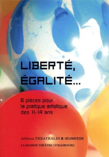 Liberté, égalité… ; 6 pièces pour la pratique artistique des 11-14 ans