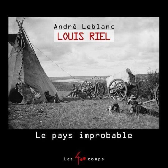 Louis Riel ; le pays improbable