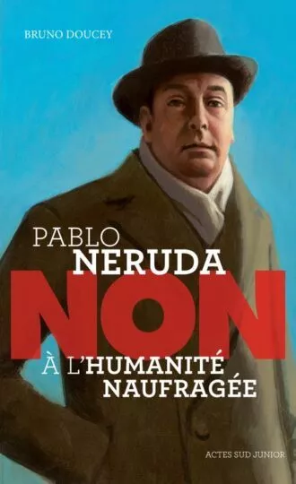 Pablo Neruda : non à l&rsquo;humanité naufragée