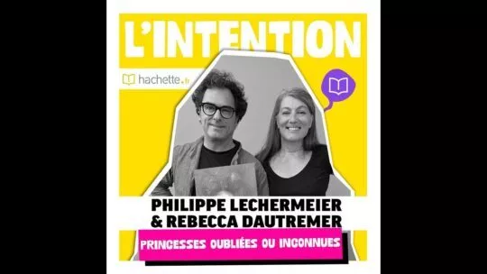 Podcast L&rsquo;Intention – Épisode 33 – Dans les coulisses de l&rsquo;album « Princesses oubliées ou inconnues »