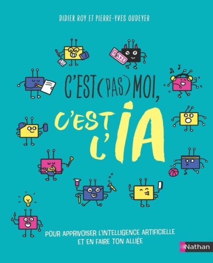 C&rsquo;est (pas) moi, c&rsquo;est l&rsquo;IA : Pour apprivoiser l&rsquo;intelligence artificielle et en faire ton alliée