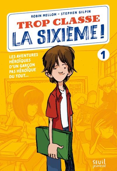 Trop classe la sixième ! Tome 1 : Les aventures héroïques d&rsquo;un garçon pas héroïque du tout